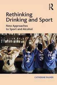 Rethinking Drinking and Sport: New Approaches to Sport and Alcohol