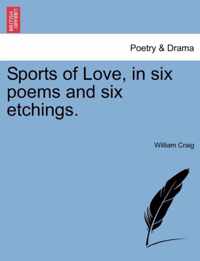 Sports of Love, in Six Poems and Six Etchings.