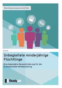 Unbegleitete minderjahrige Fluchtlinge. Eine besondere Herausforderung fur die professionelle Hilfebeziehung