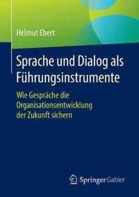 Sprache Und Dialog ALS Führungsinstrumente: Wie Gespräche Die Organisationsentwicklung Der Zukunft Sichern