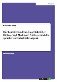 Das Tourette-Syndrom. Geschichtlicher Hintergrund, Merkmale, AEtiologie und der sprachwissenschaftliche Aspekt