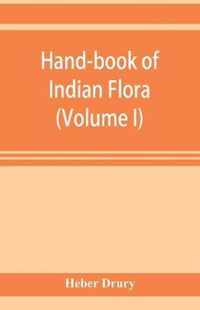 Hand-book of Indian flora; being a guide to all the flowering plants hitherto described as indigenous to the continent of India (Volume I)