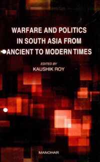 Warfare & Politics in South Asia from Ancient to Modern Times