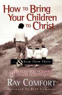 How to Bring Your Children to Christ...& Keep Them There