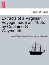 Extracts of a Virginian Voyage Made An. 1605. by Captaine G. Waymouth