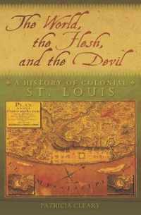 The World, the Flesh, and the Devil: A History of Colonial St. Louisvolume 1