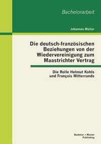 Die deutsch-franzoesischen Beziehungen von der Wiedervereinigung zum Maastrichter Vertrag