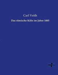 Das roemische Koeln im Jahre 1885