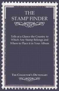 The Stamp Finder - Tells at a Glance the Country to Which Any Stamp Belongs and Where to Place It in Your Album - The Collector's Dictionary