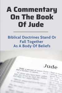 A Commentary On The Book Of Jude: Biblical Doctrines Stand Or Fall Together As A Body Of Beliefs