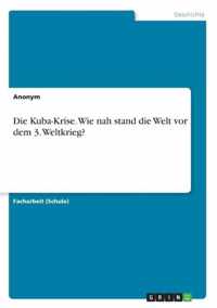 Die Kuba-Krise. Wie nah stand die Welt vor dem 3. Weltkrieg?