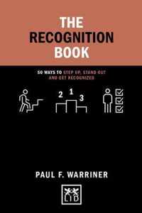 The Recognition Book: 50 Ways to Step Up, Stand Out and Get Recognized