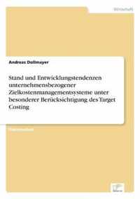 Stand und Entwicklungstendenzen unternehmensbezogener Zielkostenmanagementsysteme unter besonderer Berucksichtigung des Target Costing