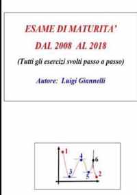 ESAME DI MATURITA' DAL 2008 AL 2018 (Tutti gli esercizi svolti passo a passo