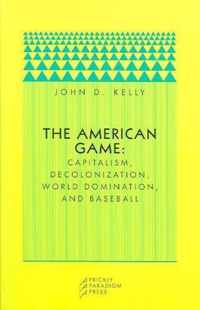 The American Game - Capitalism, Decolonization, World Domination and Baseball