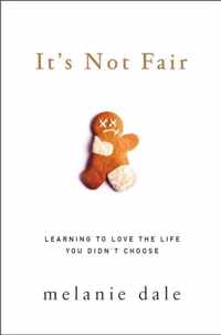 It's Not Fair: Learning to Love the Life You Didn't Choose