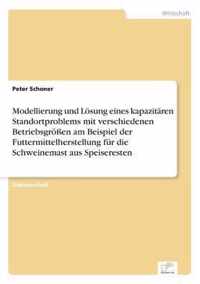 Modellierung und Loesung eines kapazitaren Standortproblems mit verschiedenen Betriebsgroessen am Beispiel der Futtermittelherstellung fur die Schweinemast aus Speiseresten