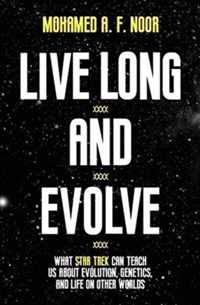 Live Long and Evolve  What Star Trek Can Teach Us about Evolution, Genetics, and the Origins of Life