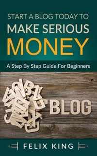 Start a Blog Today to Make Serious Money