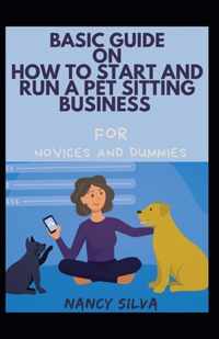 Basic Guide On How To Start And Run An Pet Sitting Business For Novices And Dummies