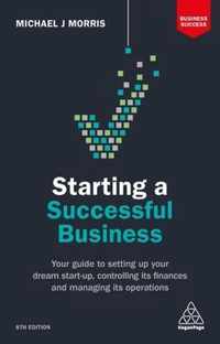 Starting a Successful Business: Your Guide to Setting Up Your Dream Start-Up, Controlling Its Finances and Managing Its Operations