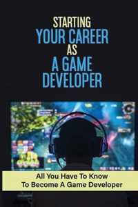 Starting Your Career As A Game Developer: All You Have To Know To Become A Game Developer