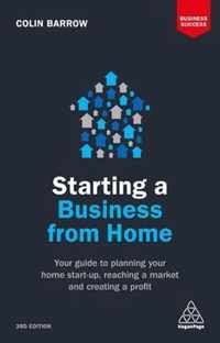 Starting a Business from Home: Your Guide to Planning Your Home Start-Up, Reaching a Market and Creating a Profit