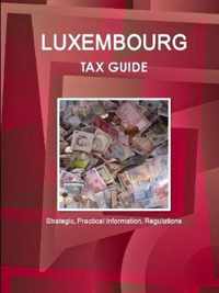 Luxembourg Tax Guide - Strategic, Practical Information, Regulations