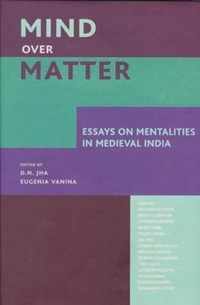 Mind over Matter - Essays on Mentalities in Medieval India