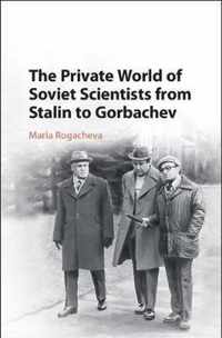 The Private World of Soviet Scientists from Stalin to Gorbachev