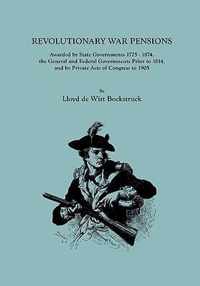 Revolutionary War Pensions, Awarded by State Governments 1775-1874, the General and Federal Governments Prior to 1814, and by Private Acts of Congress