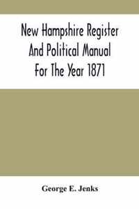 New Hampshire Register And Political Manual For The Year 1871; Containing A Business Directory Of The State