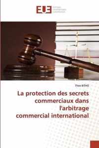 La protection des secrets commerciaux dans l'arbitrage commercial international