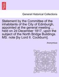 Statement by the Committee of the Inhabitants of the City of Edinburgh, Appointed at the General Meeting ... Held on 2D December 1817, Upon the Subject of the North Bridge Buildings. Ms. Note [by Lord II. Cockburn].