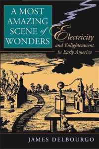 A Most Amazing Scene of Wonders - Electricity and Enlightenment in Early America