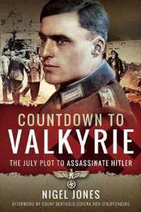 Countdown to Valkyrie The July Plot to Assassinate Hitler