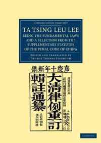 Ta Tsing Leu Lee; Being the Fundamental Laws, and a Selection from the Supplementary Statutes, of the Penal Code of China