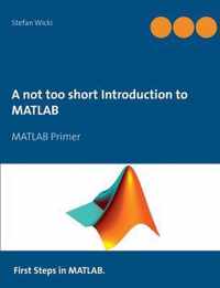 A not too short Introduction to MATLAB