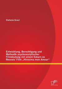 Entwicklung, Berechtigung und Methodik psychoanalytischer Filmdeutung mit einem Exkurs zu Resnais' Film  Hirosima mon Amour