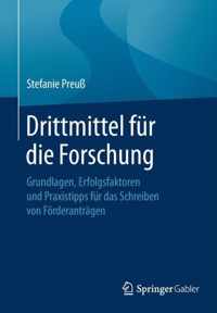 Drittmittel Für Die Forschung: Grundlagen, Erfolgsfaktoren Und Praxistipps Für Das Schreiben Von Förderanträgen