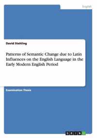 Patterns of Semantic Change Due to Latin Influences on the English Language in the Early Modern English Period