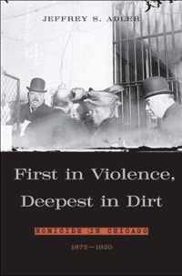 First in Violence, Deepest in Dirt - Homicide in Chicago 1875-1920