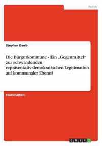 Die Bürgerkommune - Ein "Gegenmittel" zur schwindenden repräsentativ-demokratischen Legitimation auf kommunaler Ebene?