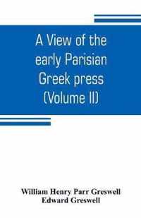 A view of the early Parisian Greek press; including the lives of the Stephani; notices of other contemporary Greek printers of Paris; and various particulars of the literary and ecclesiastical history of their times (Volume II)