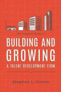 The Complete Guide to Building and Growing a Talent Development Firm