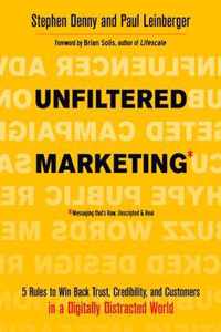 Unfiltered Marketing: 5 Rules to Win Back Trust, Credibility, and Customers in a Digitally Distracted World