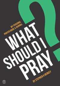 What Should I Pray?: My Personal Prayer Guide and Journal