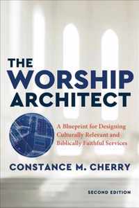 The Worship Architect - A Blueprint for Designing Culturally Relevant and Biblically Faithful Services