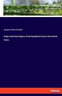 Origin and Early Progress of the Republican Party in the United States