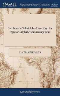 Stephens's Philadelphia Directory, for 1796; or, Alphabetical Arrangement: Containing the Names, Occupations, and Places of Abode of the Citizens